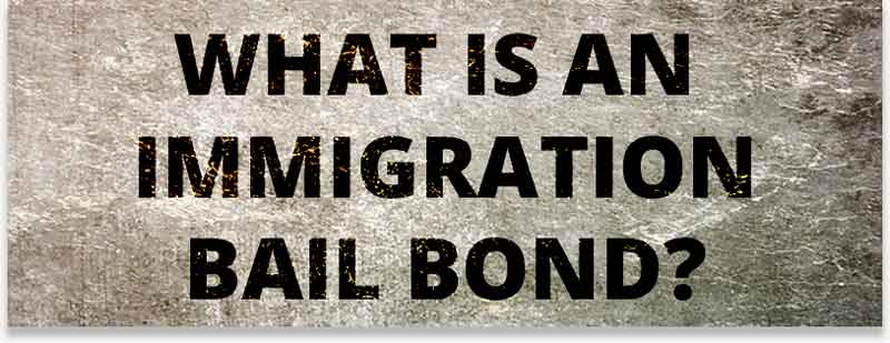 What is an Immigration Bail Bond? 