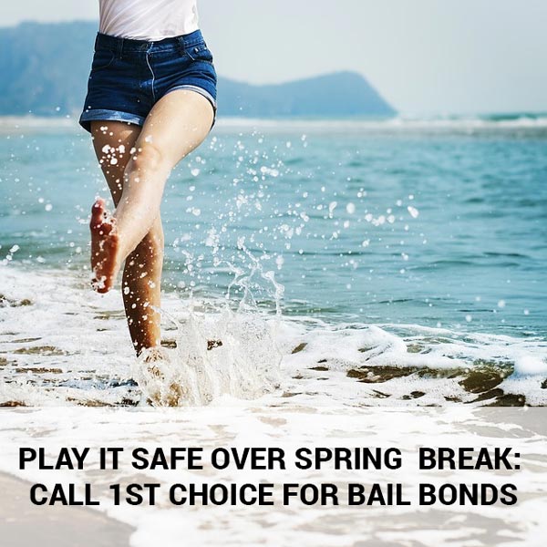 Play it safe over spring break - call 1st Choice Bail Bonds