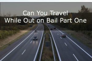 Can You Travel While Out On Bail