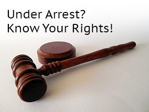 Under Arrest? Know Your Rights!